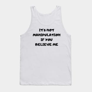 it's not manipulation if you believe me Tank Top